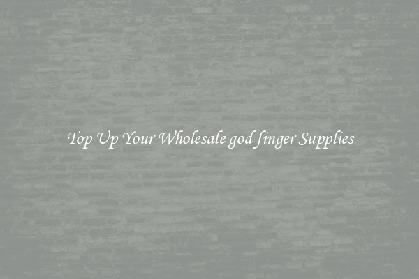 Top Up Your Wholesale god finger Supplies