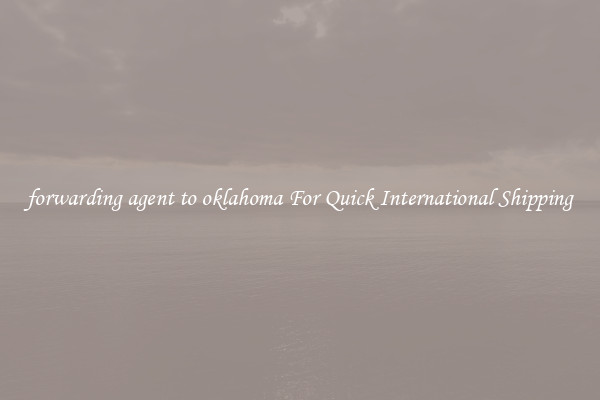 forwarding agent to oklahoma For Quick International Shipping