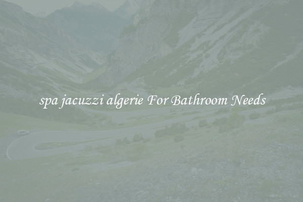 spa jacuzzi algerie For Bathroom Needs