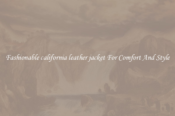 Fashionable california leather jacket For Comfort And Style