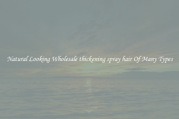 Natural Looking Wholesale thickening spray hair Of Many Types