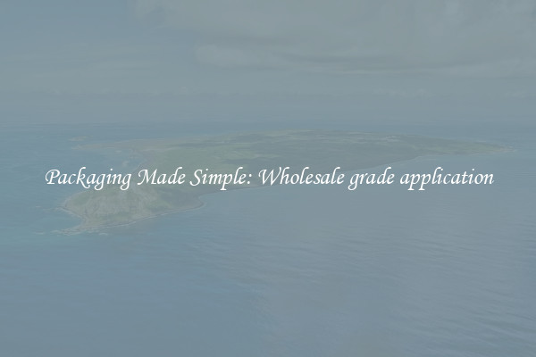 Packaging Made Simple: Wholesale grade application