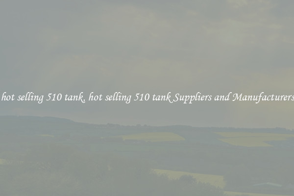 hot selling 510 tank, hot selling 510 tank Suppliers and Manufacturers