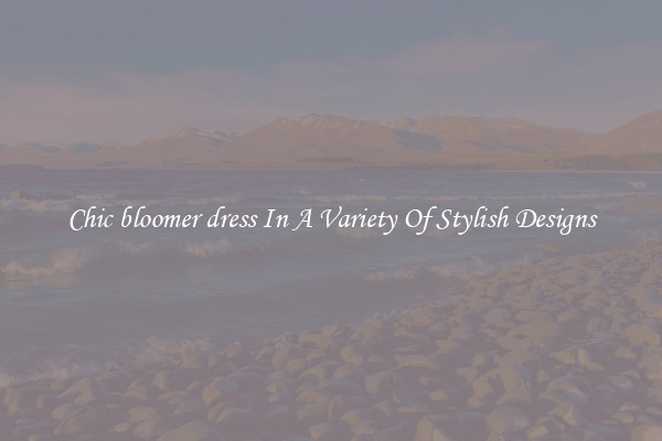 Chic bloomer dress In A Variety Of Stylish Designs