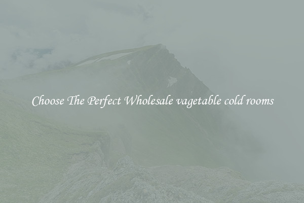 Choose The Perfect Wholesale vagetable cold rooms