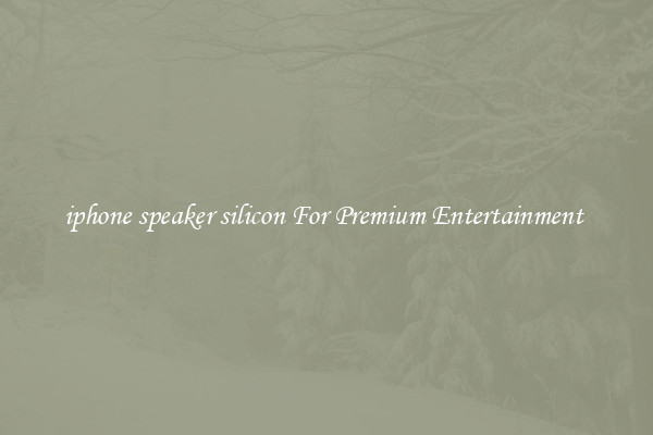 iphone speaker silicon For Premium Entertainment 