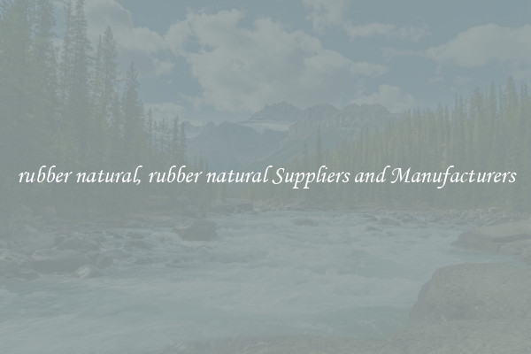 rubber natural, rubber natural Suppliers and Manufacturers