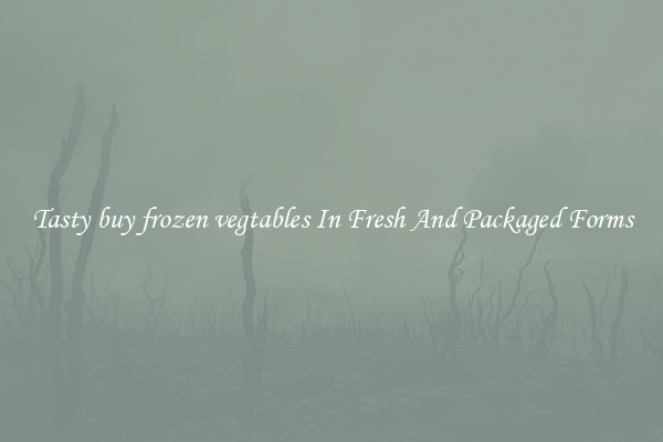 Tasty buy frozen vegtables In Fresh And Packaged Forms