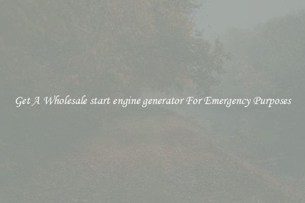 Get A Wholesale start engine generator For Emergency Purposes