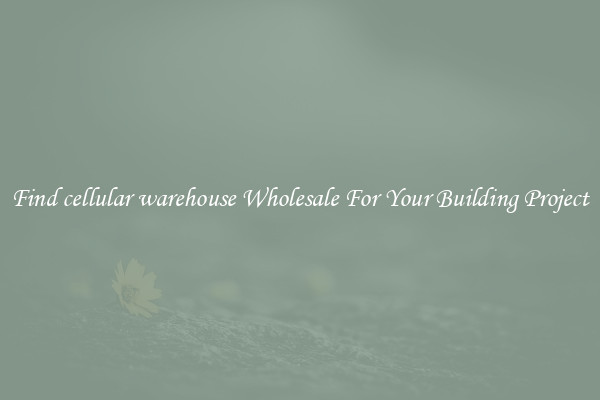 Find cellular warehouse Wholesale For Your Building Project