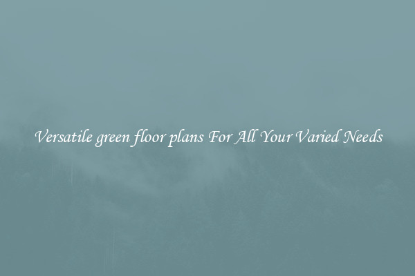 Versatile green floor plans For All Your Varied Needs