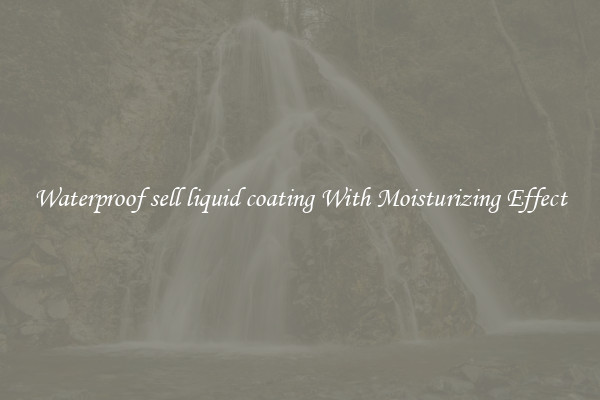 Waterproof sell liquid coating With Moisturizing Effect