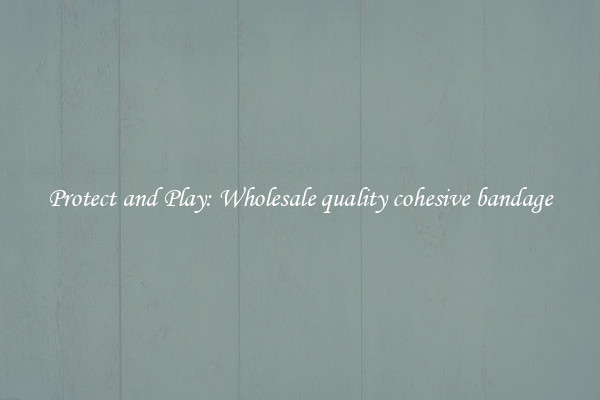 Protect and Play: Wholesale quality cohesive bandage