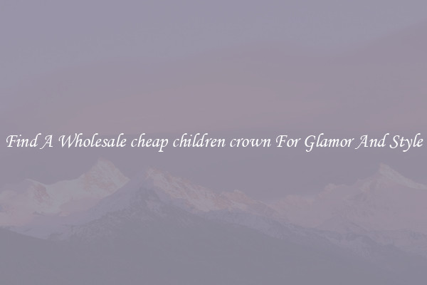 Find A Wholesale cheap children crown For Glamor And Style