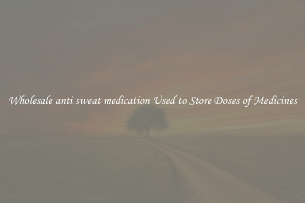 Wholesale anti sweat medication Used to Store Doses of Medicines