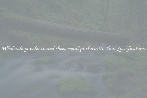 Wholesale powder coated sheet metal products To Your Specifications