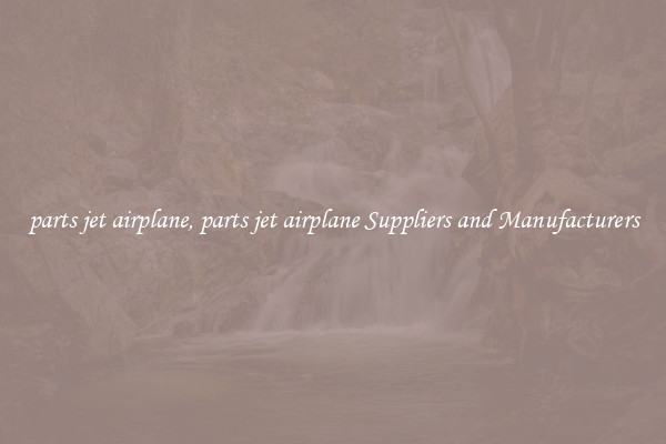 parts jet airplane, parts jet airplane Suppliers and Manufacturers