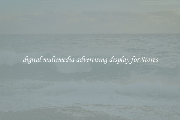 digital multimedia advertising display for Stores