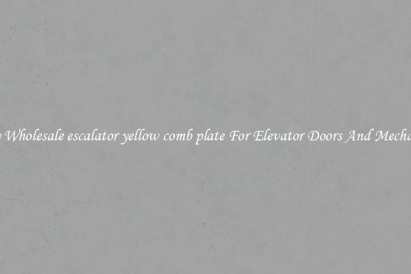 Buy Wholesale escalator yellow comb plate For Elevator Doors And Mechanics
