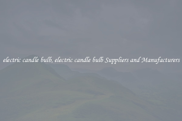 electric candle bulb, electric candle bulb Suppliers and Manufacturers