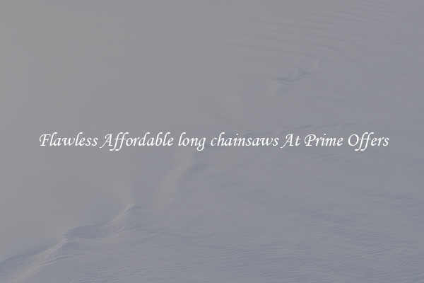 Flawless Affordable long chainsaws At Prime Offers