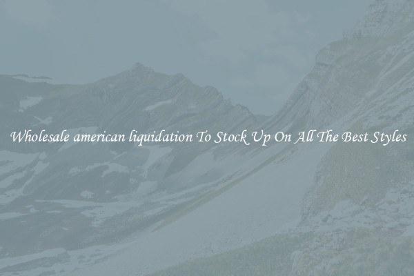 Wholesale american liquidation To Stock Up On All The Best Styles