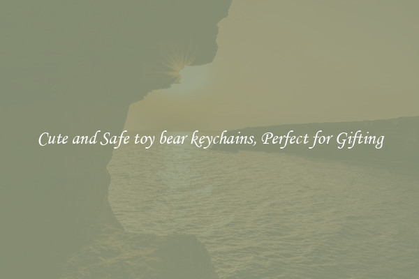 Cute and Safe toy bear keychains, Perfect for Gifting