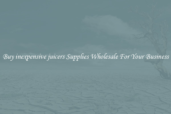 Buy inexpensive juicers Supplies Wholesale For Your Business