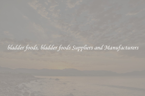 bladder foods, bladder foods Suppliers and Manufacturers