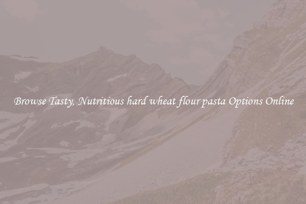 Browse Tasty, Nutritious hard wheat flour pasta Options Online