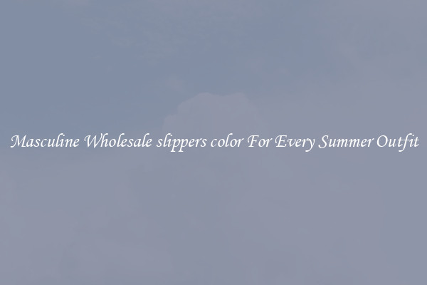 Masculine Wholesale slippers color For Every Summer Outfit