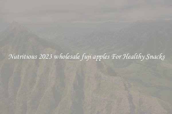 Nutritious 2023 wholesale fuji apples For Healthy Snacks
