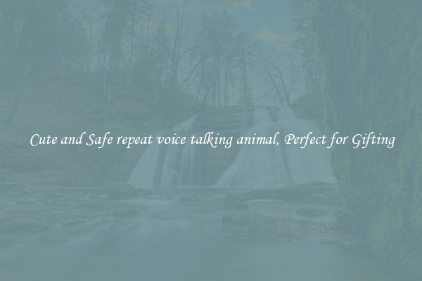 Cute and Safe repeat voice talking animal, Perfect for Gifting