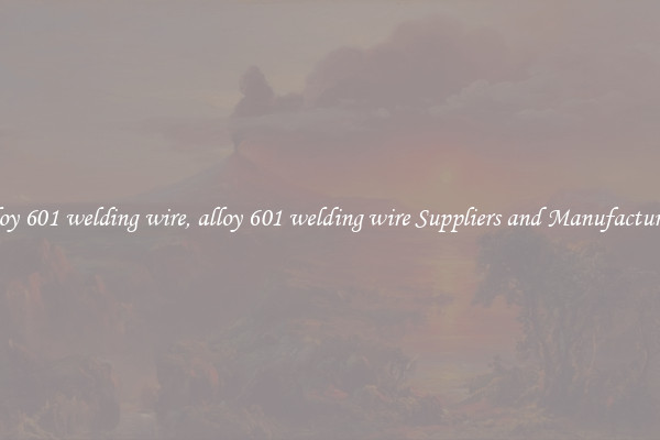 alloy 601 welding wire, alloy 601 welding wire Suppliers and Manufacturers