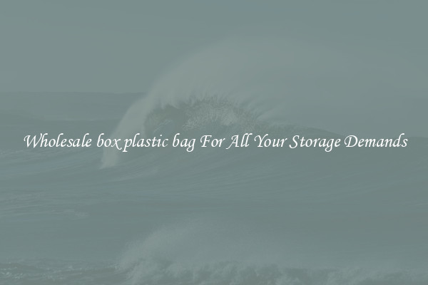 Wholesale box plastic bag For All Your Storage Demands