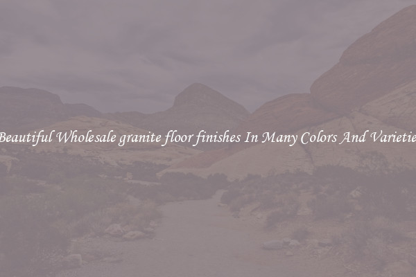 Beautiful Wholesale granite floor finishes In Many Colors And Varieties