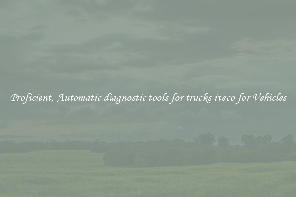 Proficient, Automatic diagnostic tools for trucks iveco for Vehicles