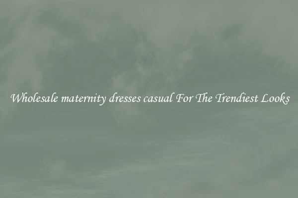 Wholesale maternity dresses casual For The Trendiest Looks