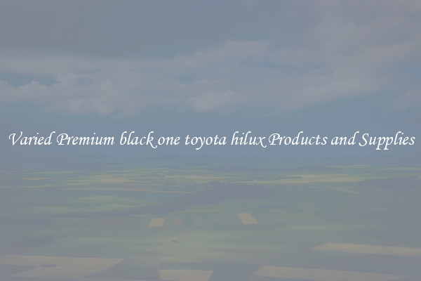 Varied Premium black one toyota hilux Products and Supplies