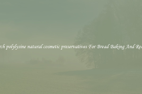 Search polylysine natural cosmetic preservatives For Bread Baking And Recipes