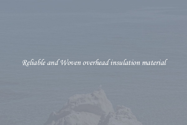 Reliable and Woven overhead insulation material