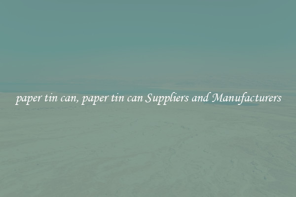 paper tin can, paper tin can Suppliers and Manufacturers