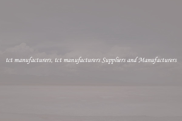 tct manufacturers, tct manufacturers Suppliers and Manufacturers