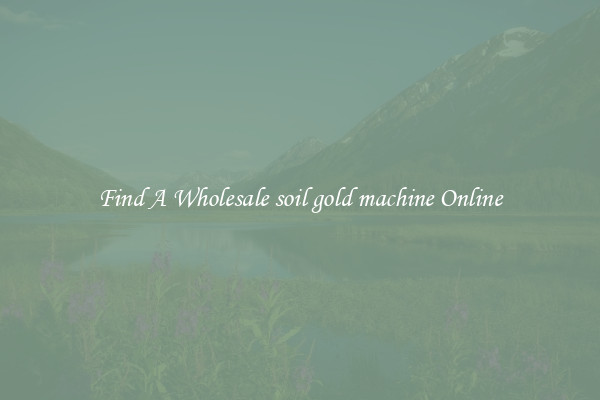 Find A Wholesale soil gold machine Online