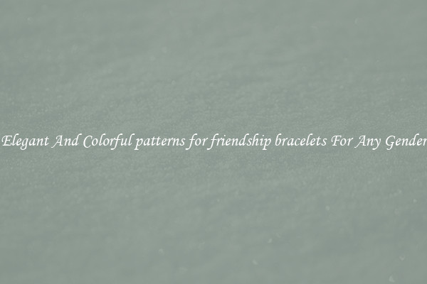 Elegant And Colorful patterns for friendship bracelets For Any Gender