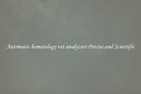 Automatic hematology vet analyzers Precise and Scientific