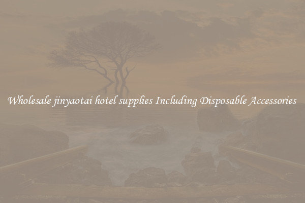 Wholesale jinyaotai hotel supplies Including Disposable Accessories 
