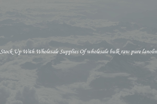 Stock Up With Wholesale Supplies Of wholesale bulk raw pure lanolin