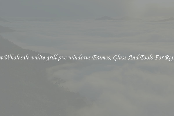 Get Wholesale white grill pvc windows Frames, Glass And Tools For Repair