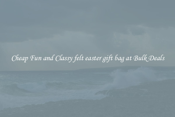 Cheap Fun and Classy felt easter gift bag at Bulk Deals